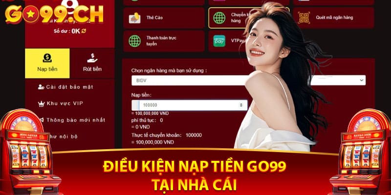 Điều kiện nạp tiền Go99 tại nhà cái